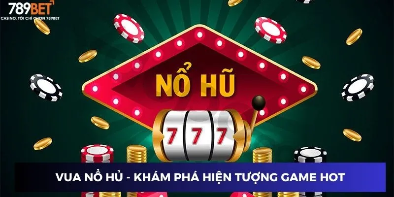 Vua Nổ Hủ - Khám phá hiện tượng game hot trên 789BET