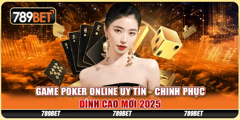 Game Poker Online Uy Tín - Chinh Phục Đỉnh Cao Mới 2025