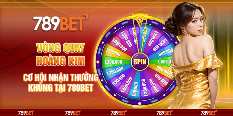 1-vong-quay-hoang-kim-co-hoi-nhan-thuong-khung-tai-789bet