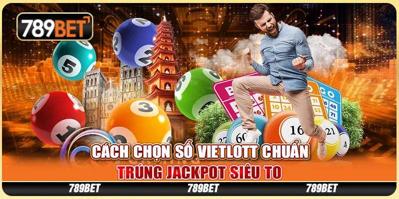 Cách Chọn Số Vietlott Chuẩn - Trúng Jackpot Siêu To