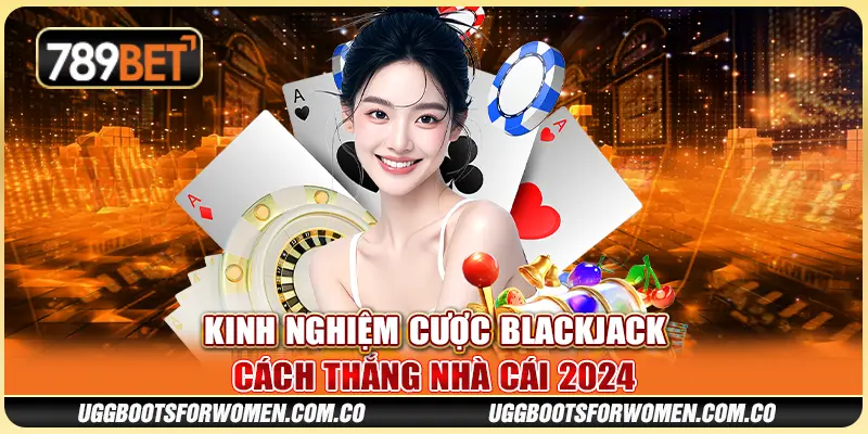 Kinh Nghiệm Cược Blackjack - Cách Thắng Nhà Cái 2024