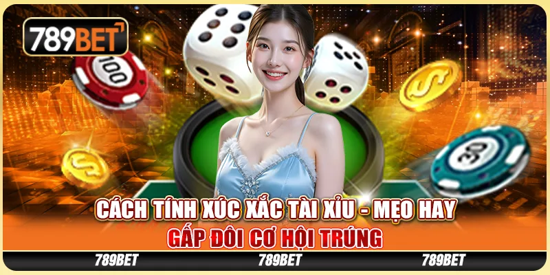 Cách Tính Xúc Xắc Tài Xỉu - Mẹo Hay Gấp Đôi Cơ Hội Trúng
