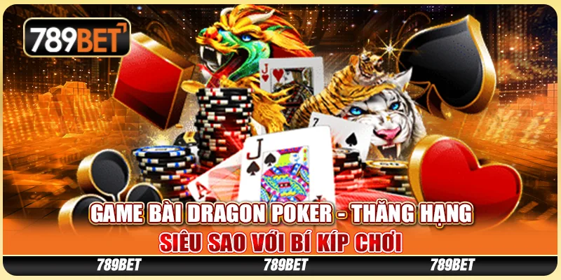 Game Bài Dragon Poker - Thăng Hạng Siêu Sao Với Chiến Thuật Chơi