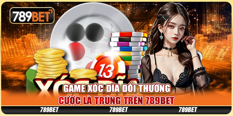 Game Xóc Đĩa Đổi Thưởng Uy Tín - Cược Là Trúng Tại 789BET