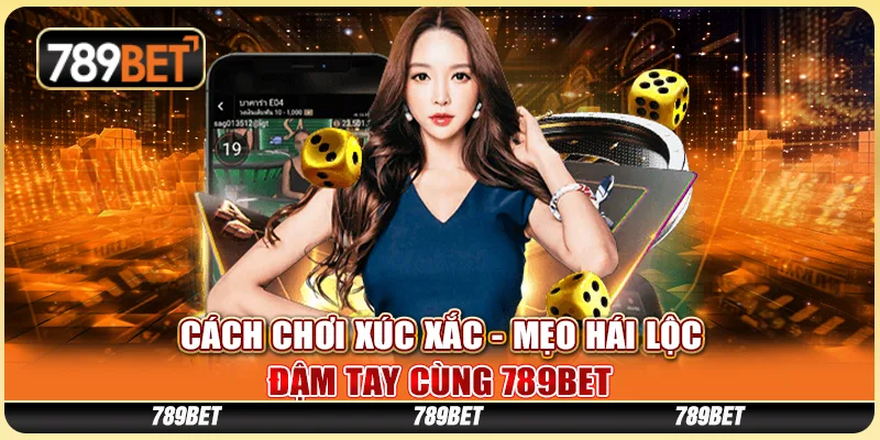 Cách Chơi Xúc Xắc - Mẹo Hái Lộc Đậm Tay Cùng 789BET