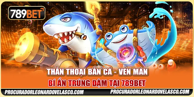Thần Thoại Bắn Cá - Vén Màn Bí Ẩn Trúng Đậm Tại 789BET