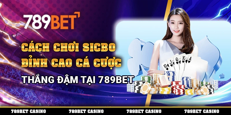 Cách Chơi Sicbo - Đỉnh Cao Cá Cược Thắng Đậm Tại 789BET