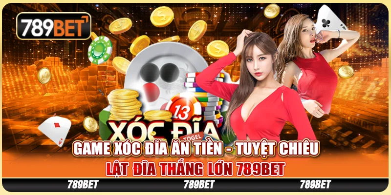 Game Xóc Đĩa Ăn Tiền - Tuyệt Chiêu Lật Đĩa Thắng Lớn 789BET