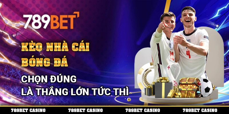 Kèo Nhà Cái Bóng Đá - Chọn Đúng Là Thắng Lớn Tức Thì