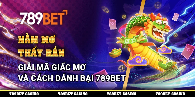 Nằm Mơ Thấy Rắn – Giải Mã Giấc Mơ Và Cách Đánh Bại 789BET