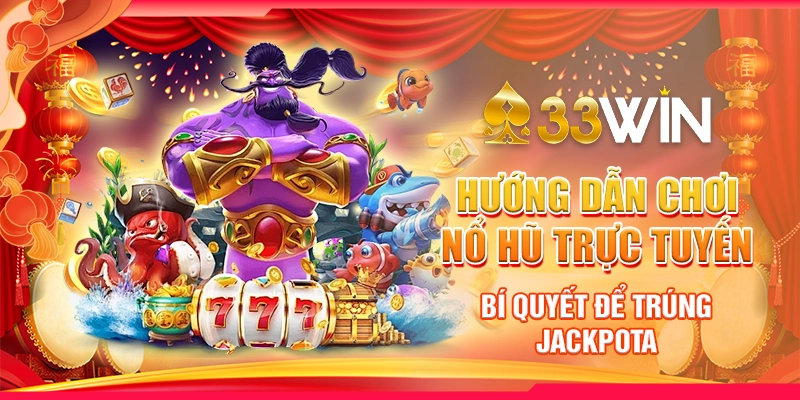 Hướng Dẫn Chơi Nổ Hũ Trực Tuyến - Bí Quyết Để Trúng Jackpot