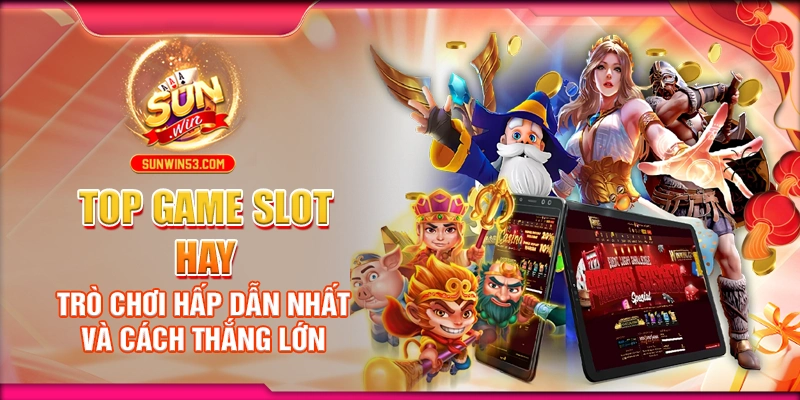 top-game-slot-hay-tro-choi-hap-dan-nhat-va-cach-thang-lon