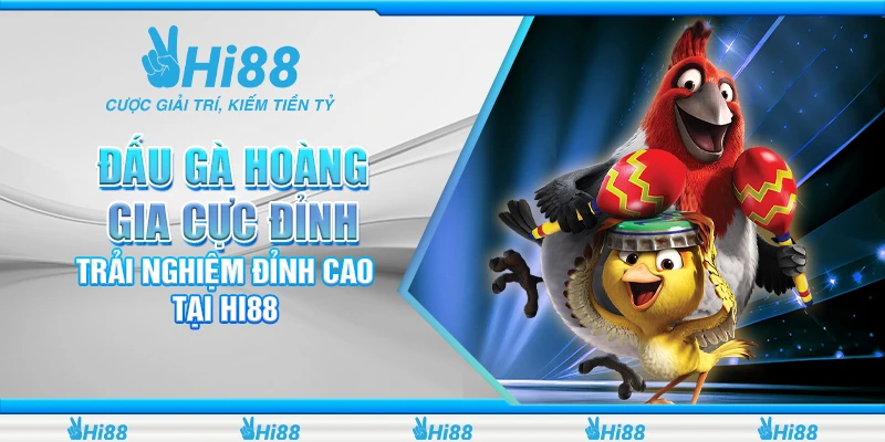 Đấu Gà Hoàng Gia Cực Đỉnh - Trải Nghiệm Đỉnh Cao Tại Hi88