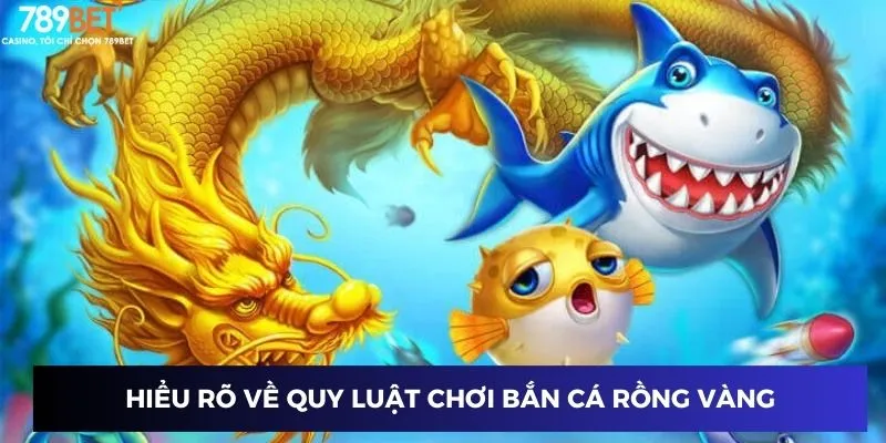 Hiểu rõ về quy luật chơi Bắn Cá Rồng Vàng