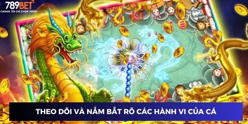 Theo dõi và nắm bắt rõ các hành vi của cá