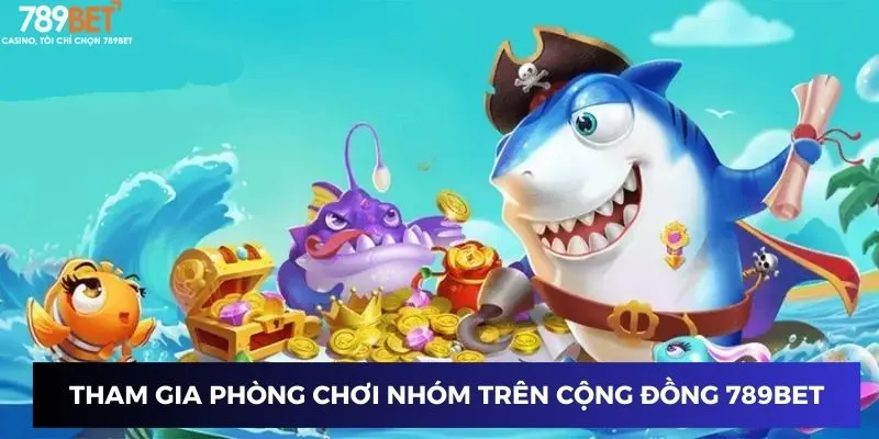 Tham gia phòng chơi nhóm trên cộng đồng 789BET