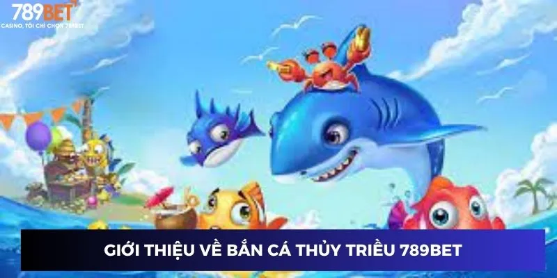 Giới thiệu về Bắn Cá Thủy Triều 789BET