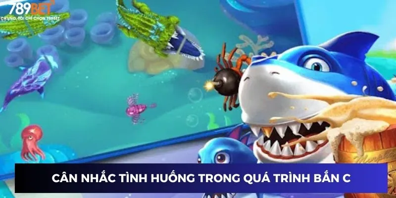 Cân nhắc tình huống trong quá trình bắn cá