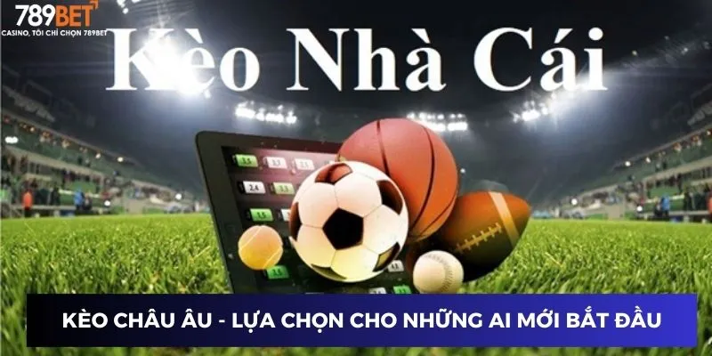 Kèo châu Âu - Lựa chọn phổ biến cho những ai mới bắt đầu