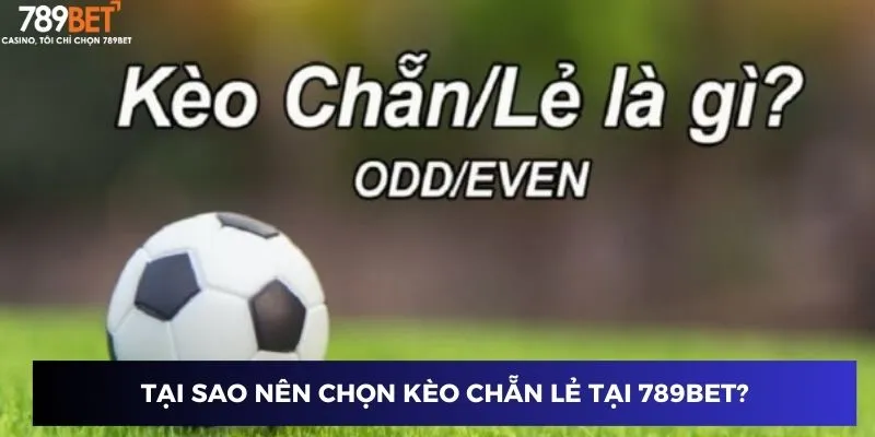 Tại sao nên chọn kèo chẵn lẻ tại 789BET?