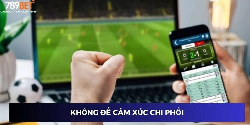 Không để cảm xúc chi phối