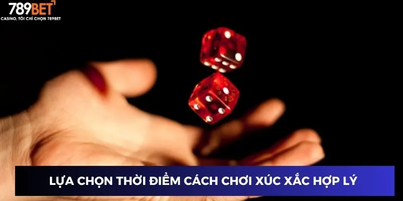 Lựa chọn thời điểm cách chơi xúc xắc hợp lý 