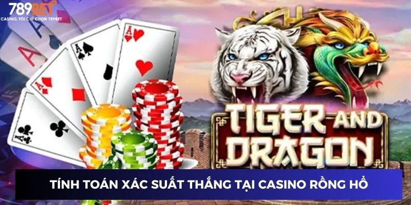 Tính toán xác suất thắng tại casino rồng hổ