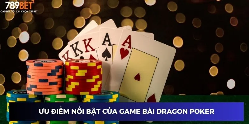Ưu điểm nổi bật của game bài Dragon Poker