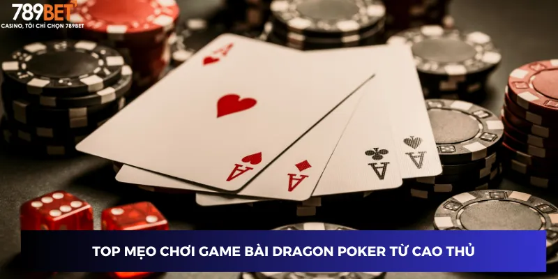 Top mẹo chơi game bài Dragon Poker từ cao thủ