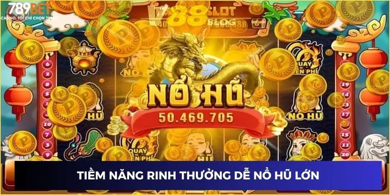 Tiềm năng rinh thưởng dễ nổ hũ lớn