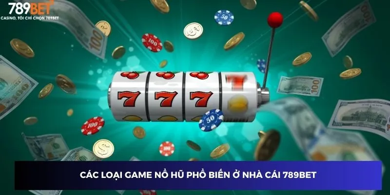 Các loại game nổ hũ phổ biến ở nhà cái 789BET