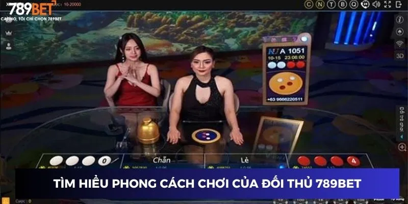 Tìm hiểu phong cách chơi của đối thủ 789BET