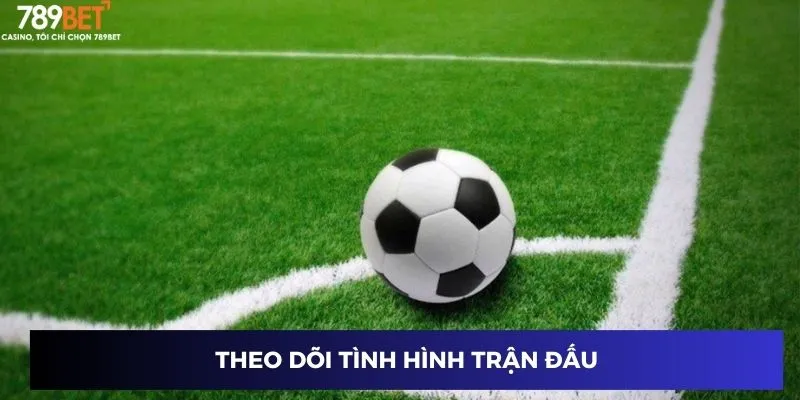 Theo dõi tình hình trận đấu