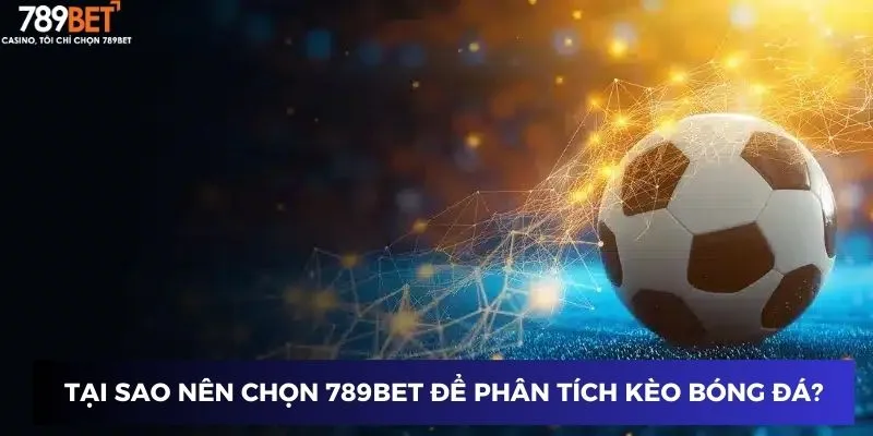 Tại sao nên chọn 789BET để phân tích kèo bóng đá?