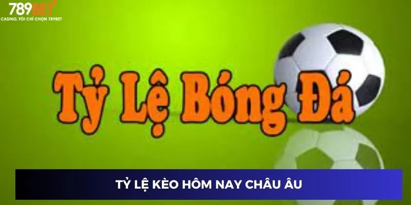 Tỷ lệ kèo hôm nay châu Âu