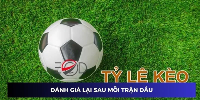 Đánh giá lại sau mỗi trận đấu
