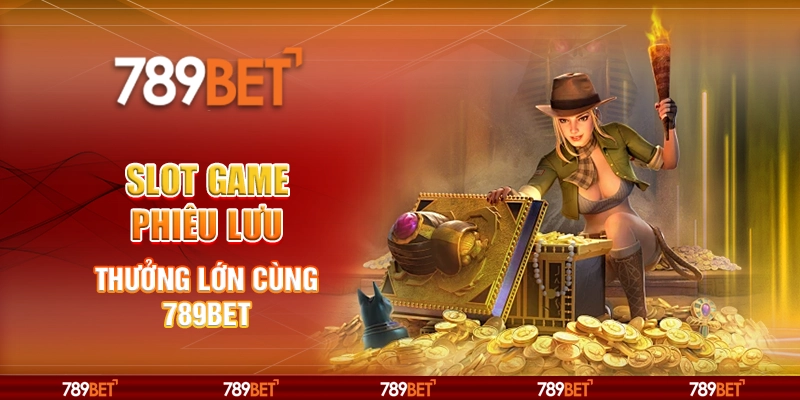 Slot Game Phiêu Lưu - Thưởng Lớn Cùng 789bet