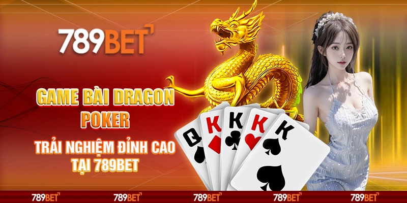 Game bài Dragon Poker online - Trải Nghiệm Đỉnh Cao Tại 789bet