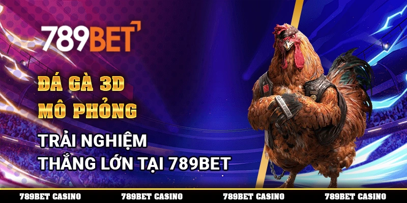 Đá Gà 3D Mô Phỏng – Trải Nghiệm Thắng Lớn Tại 789BET