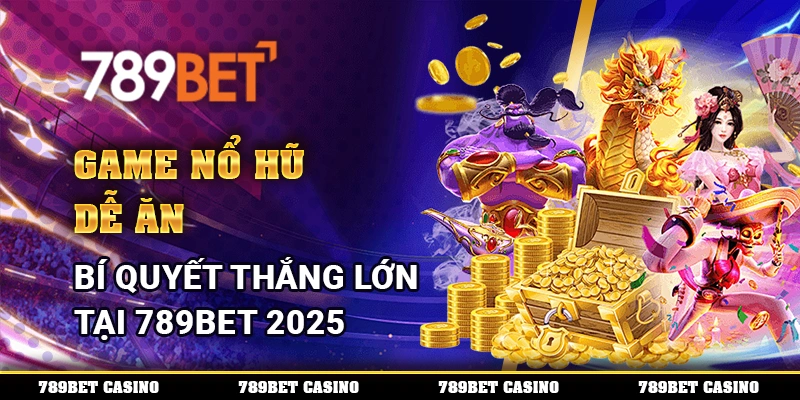 Game Nổ Hũ Dễ Ăn – Bí Quyết Thắng Lớn Tại 789bet 2025