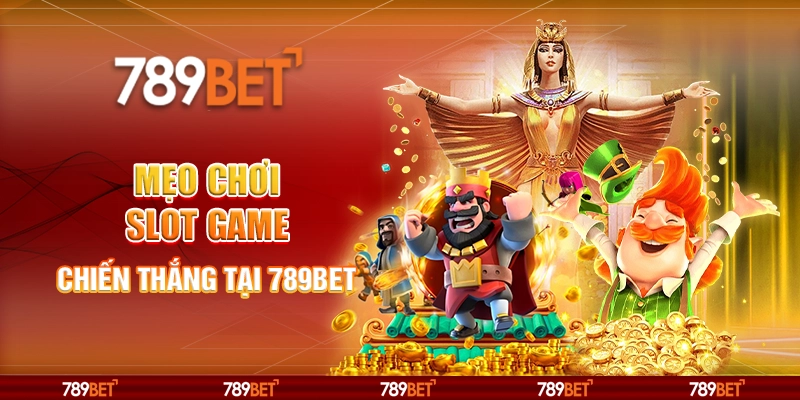 Mẹo chơi slot game online - Chiến Thắng Tại 789bet