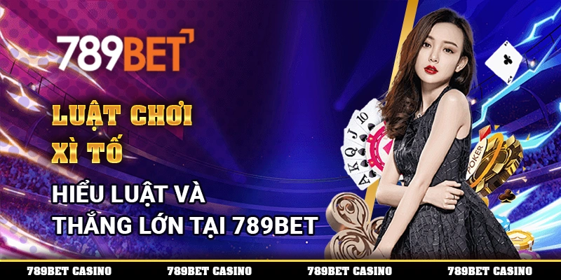 Luật Chơi Xì Tố – Hiểu Luật Và Thắng Lớn Tại 789bet
