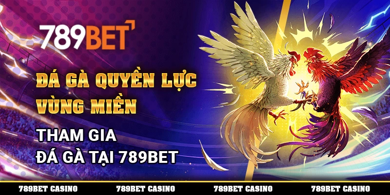 Đá Gà Quyền Lực Vùng Miền – Tham Gia Đá Gà Tại 789bet