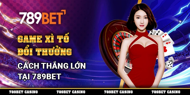 Game Xì Tố Đổi Thưởng – Cách Thắng Lớn Tại Nhà Cái 789bet