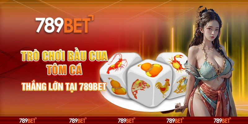 Trò Chơi Bầu Cua Tôm Cá - Thắng Lớn Tại Nhà Cái 789bet