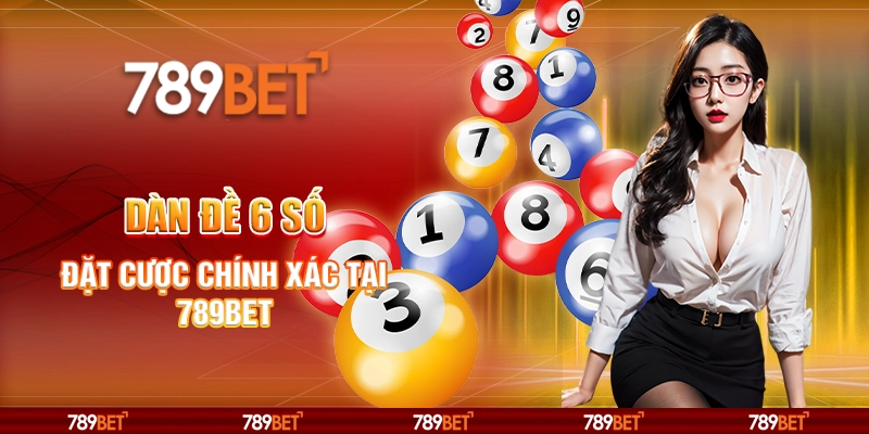 Dàn Đề 6 Số - Đặt Cược Chính Xác Tại Nền Tảng 789bet
