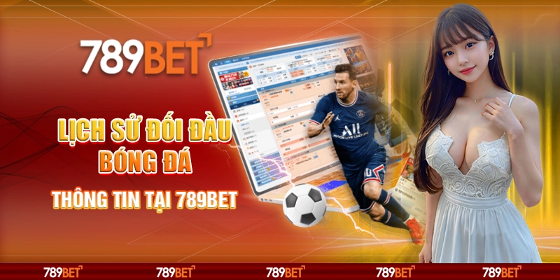 Lịch Sử Đối Đầu Bóng Đá - Thông Tin Tại Nhà Cái 789bet