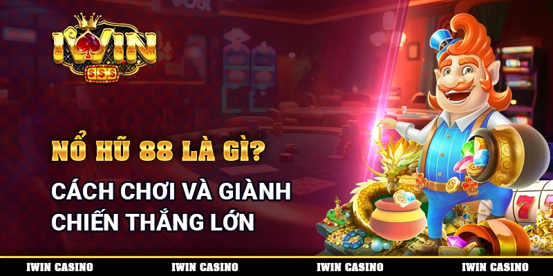 Nổ hũ 88 là gì? Cách chơi và giành chiến thắng lớn