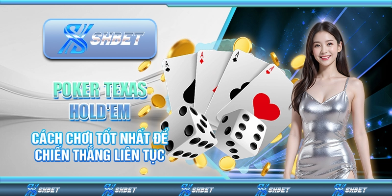 Poker Texas Hold'em - Cách Chơi Tốt Nhất Để Chiến Thắng Liên Tục