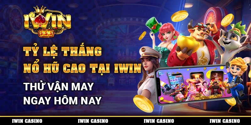 Tỷ Lệ Thắng Nổ Hũ Cao Tại IWIN, Thử Vận May Ngay Hôm Nay